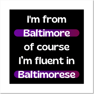 I'M FROM BALTIMORE OF COURSE I'M FLUENT IN BALTIMORESE DESIGN Posters and Art